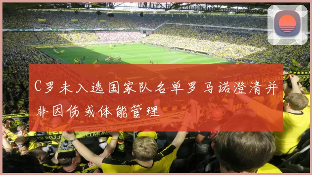 C罗未入选国家队名单罗马诺澄清并非因伤或体能管理