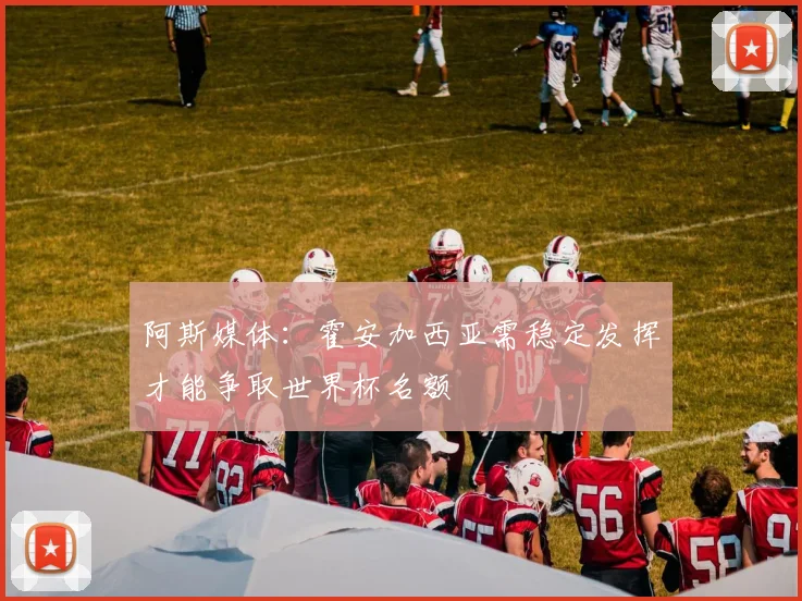 阿斯媒体：霍安加西亚需稳定发挥才能争取世界杯名额