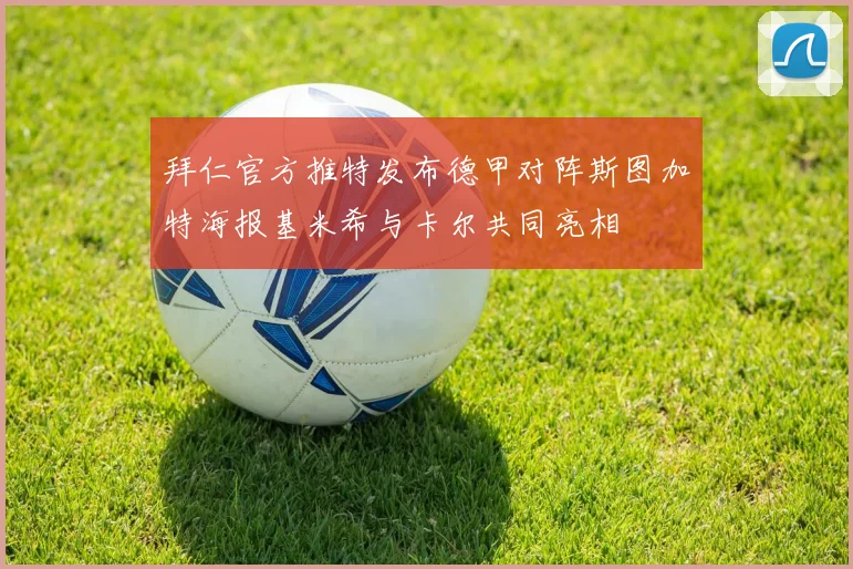 拜仁官方推特发布德甲对阵斯图加特海报基米希与卡尔共同亮相