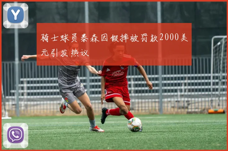 骑士球员泰森因假摔被罚款2000美元引发热议