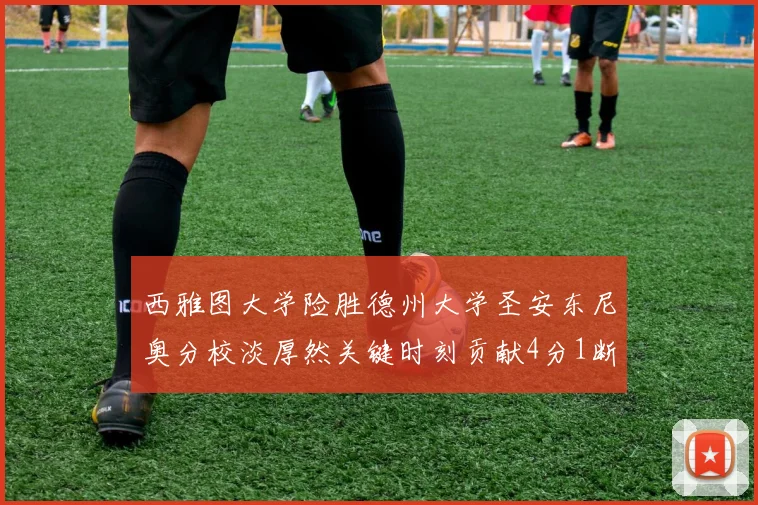 西雅图大学险胜德州大学圣安东尼奥分校淡厚然关键时刻贡献4分1断