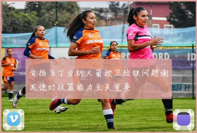 肯扬马丁分析火箭控卫短缺问题谢泼德的投篮能力至关重要